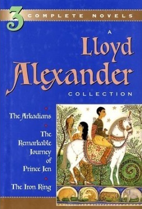 A Lloyd Alexander Collection: The Arkadians / The Remarkable Journey of Prince Jen / The Iron Ring by Lloyd Alexander