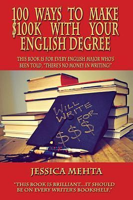 100 Ways to Make $100k with Your English Degree by Jessica Mehta
