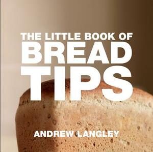 The Little Book of Bread Tips by Andrew Langley