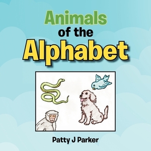 Animals of the Alphabet by Patty J. Parker