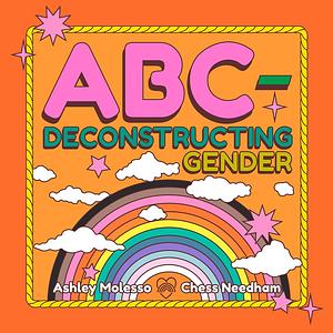 ABC-Deconstructing Gender by Ashley Molesso, Chess Needham