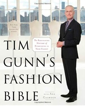 Tim Gunn's Fashion Bible: The Fascinating History of Everything in Your Closet by Tim Gunn