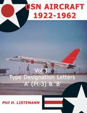 USN Aircraft 1922-1962: Type designation letters 'A' (Part Three) & B by Phil H. Listemann