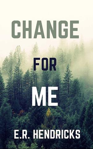 Change For Me by E.R. Hendricks