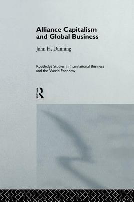 Alliance Capitalism and Global Business by John H. Dunning