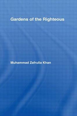 Gardens of the Righteous: Riyadh As-Salihin of Imam Nawawi by Muhammad Zafrulla Khan