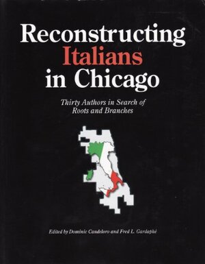 Reconstructing Italians In Chicago: Thirty Authors In Search Of Roots And Branches by Dominic Candeloro &amp; Fred Gardaphe`, Dominic Candeloro, Gary R. Mormino