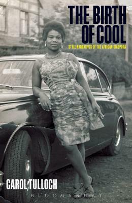 The Birth of Cool: Style Narratives of the African Diaspora by Carol Tulloch