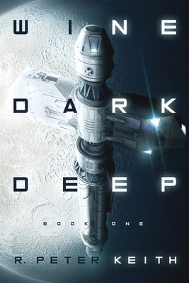 Wine Dark Deep: A Hard Science Fiction Space Opera - Book One by R. Peter Keith