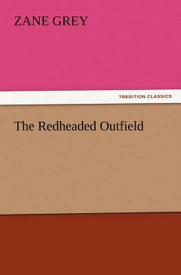 The Redheaded Outfield by Zane Grey