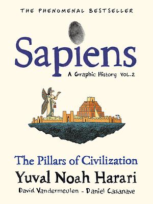 SAPIENS: A GRAPHIC HISTORY, VOLUME 2: THE PILLARS OF CIVILIZATION by Yuval Noah Harari, David Vandermeulen, David Vandermeulen, Daniel Casanave