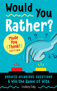 Would You Rather? Made You Think! Edition: Answer Hilarious Questions and Win the Game of Wits by Lindsey Daly