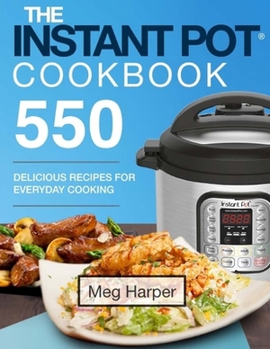 Instant Pot(R) Cookbook: 550 Delicious Recipes for Everyday Cooking by Meg Harper