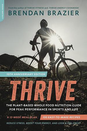 Thrive: The Whole Food Way to Lose Weight, Reduce Stress, and Stay Healthy for Life by Brendan Brazier, Brendan Brazier