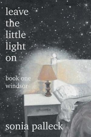 Leave the Little Light On: Book One: Windsor by Sonia Palleck