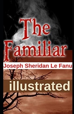 The Familiar Illustrated by J. Sheridan Le Fanu