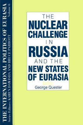 The International Politics of Eurasia: V. 6: The Nuclear Challenge in Russia and the New States of Eurasia by Karen Dawisha, S. Frederick Starr