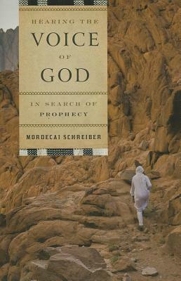 Hearing the Voice of God: In Search of Prophecy by Mordecai Schreiber
