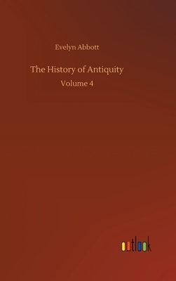 The History of Antiquity: Volume 4 by Evelyn Abbott