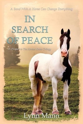In Search Of Peace: A Prequel to The Horses Know Trilogy by Lynn Mann