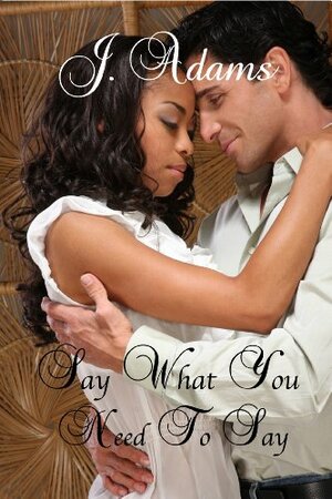 Say What You Need to Say by Jewel Adams