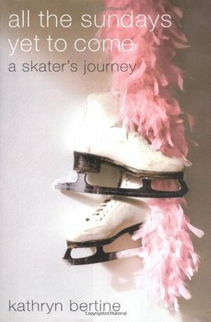 All the Sundays Yet to Come: A Skater's Journey by Kathryn Bertine