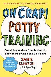 Oh Crap! Potty Training: Everything Modern Parents Need to Know to Do It Once and Do It Right by Jamie Glowacki