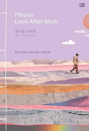 Please Look After Mom: Ibu Tercinta  by Kyung-sook Shin