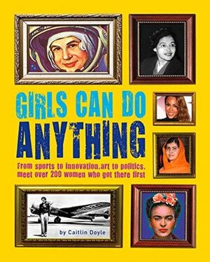 Girls Can Do Anything: The Incredible Girl-o-pedia of Astounding Achievements by Caitlin Doyle, Chuck Gonzales