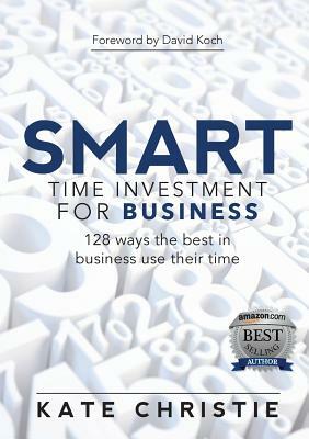 SMART Time Investment for Business: 128 ways the best in business use their time by Kate Christie
