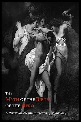 The Myth of the Birth of the Hero: A Psychological Interpretation of Mythology by Otto