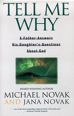 Tell Me Why: A Father Answers His Daughter's Questions about God by Jana Novak, Michael Novak
