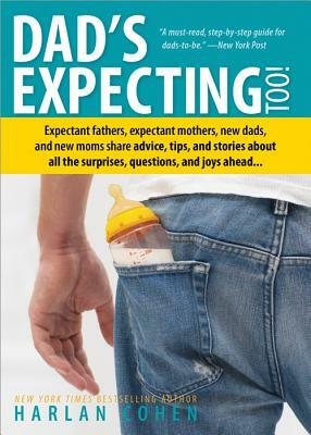 Dad's Expecting Too: Expectant Fathers, Expectant Mothers, New Dads and New Moms Share Advice, Tips and Stories about All the Surprises, Qu by Harlan Cohen