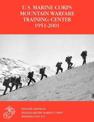 The U.S. Marine Corps Mountain Warfare Training Center 1951-2001 by Orlo K. Steele, U. S. Marine Corps History Division