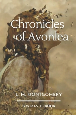 Chronicles of Avonlea: Illustrated by L.M. Montgomery