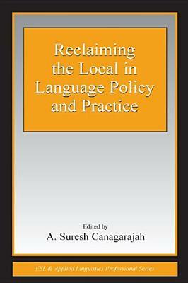 Reclaiming the Local in Language Policy and Practice by 