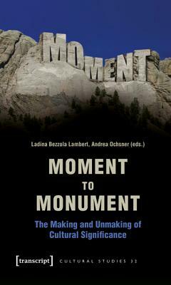 Moment to Monument: The Making and Unmaking of Cultural Significance (in Collaboration with Regula Hohl Trillini, Jennifer Jermann and Mar by 