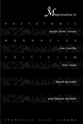 Postethnic Narrative Criticism: Magicorealism in Oscar "Zeta" Acosta, Ana Castillo, Julie Dash, Hanif Kureishi, and Salman Rushdie by Frederick Luis Aldama