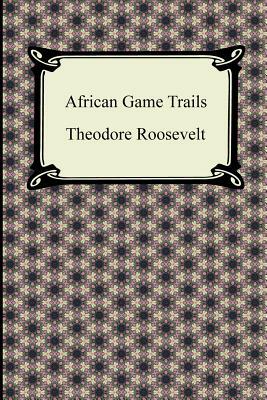 African Game Trails by Theodore Roosevelt