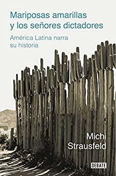 Mariposas amarillas y los señores dictadores: América Latina narra su historia by Michi Strausfeld