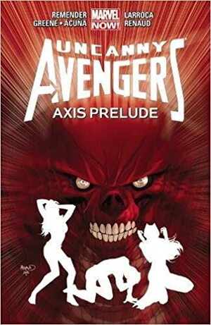 Uncanny Avengers, Vol. 5: AXIS Prelude by Rick Remender, Paul Renaud, Gabriel Hernández Walta, Salvador Larroca, Cullen Bunn, Sanford Greene, Daniel Acuña