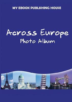 Across Europe - Photo Album by My Ebook Publishing House