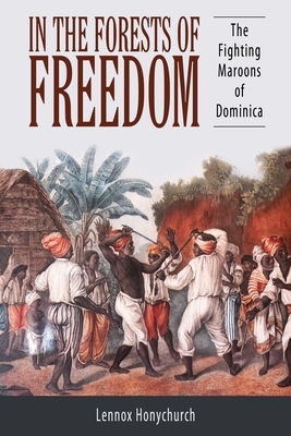 In the Forests of Freedom: The Fighting Maroons of Dominica by Lennox Honychurch