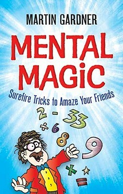 Mental Magic: Surefire Tricks to Amaze Your Friends by Martin Gardner