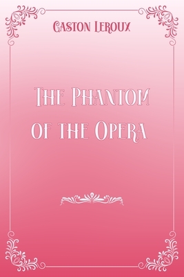 The Phantom of the Opera: Pink & White Premium Elegance Edition by Gaston Leroux