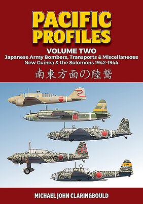 Pacific Profiles Volume Two: Japanese Army Bombers, Transports & Miscellaneous, New Guinea & the Solomons 1942-1944 by Michael Claringbould