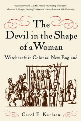 The Devil in the Shape of a Woman: Witchcraft in Colonial New England by Carol F. Karlsen
