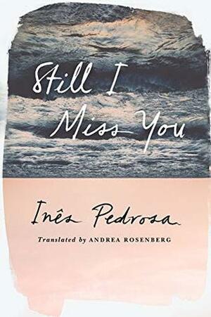 Still I Miss You by Inês Pedrosa, Andrea Rosenberg