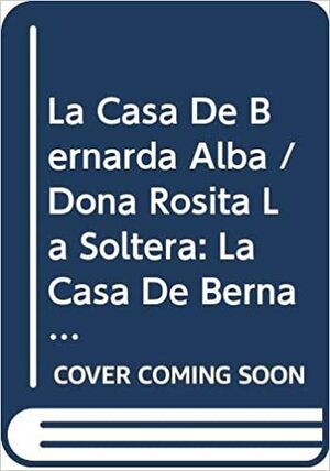 La casa de Bernarda Alba / Doña Rosita la soltera by Federico García Lorca