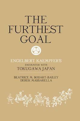 The Furthest Goal: Engelbert Kaempfers Encounter with Tokugawa Japan by Derek Massarella, Beatrice Bodart-Bailey